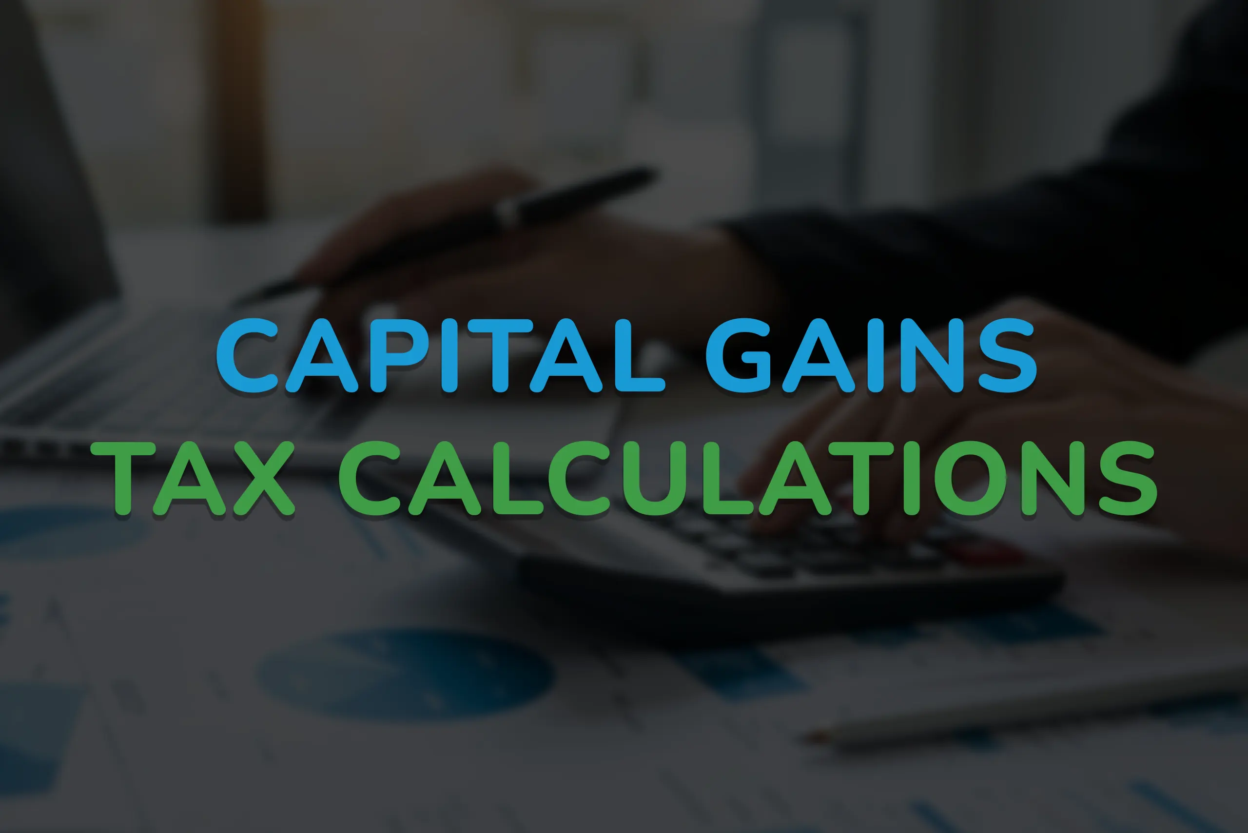 4- Capital Gains Tax calculations