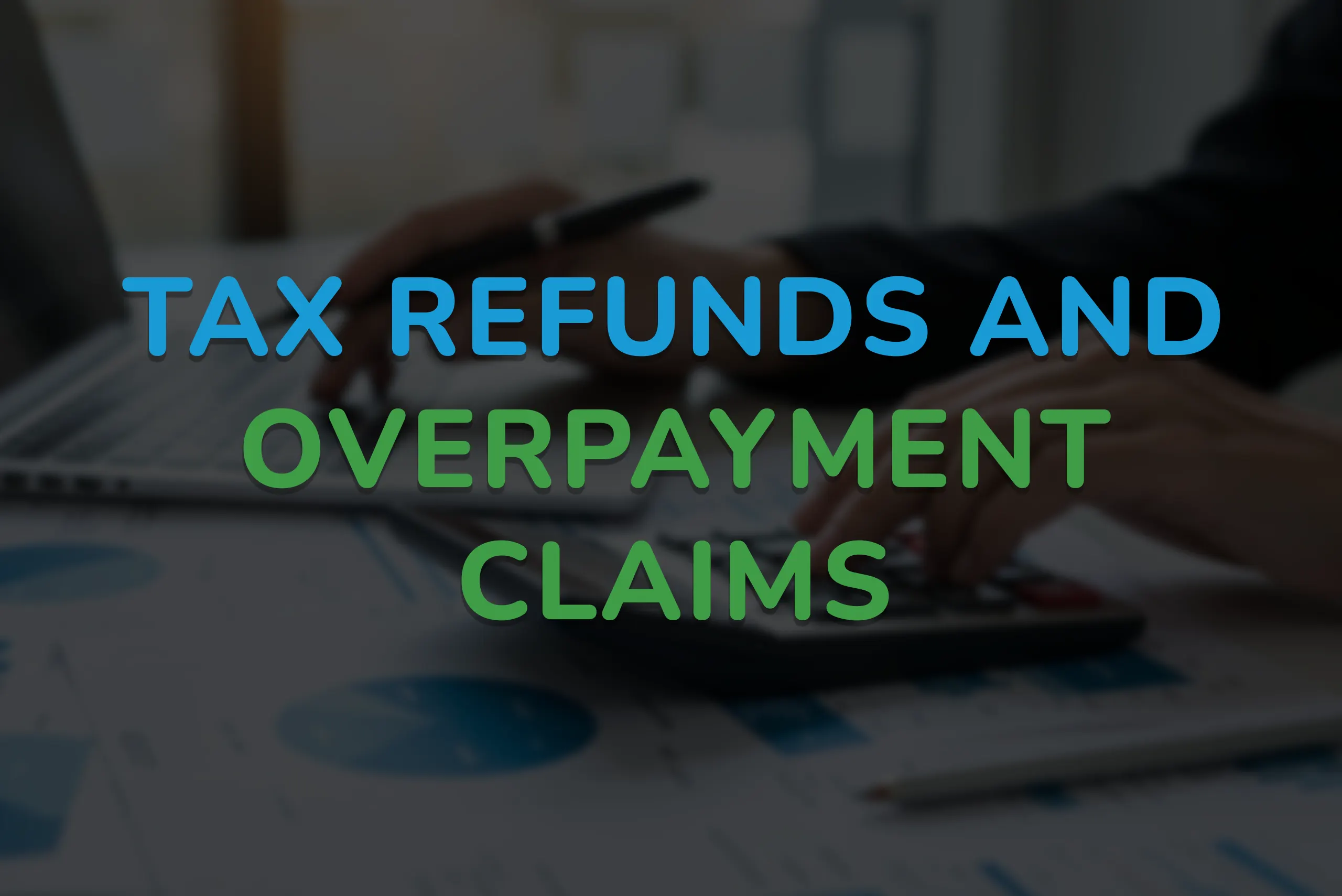 7- Tax refunds and overpayment claims